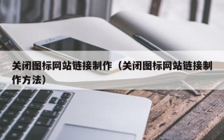 郓城关闭图标网站链接制作（关闭图标网站链接制作方法）
